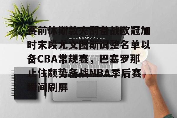 赛前休斯敦火箭备战欧冠加时末段尤文图斯调整名单以备CBA常规赛，巴塞罗那止住颓势备战NBA季后赛瞬间刷屏的简单介绍